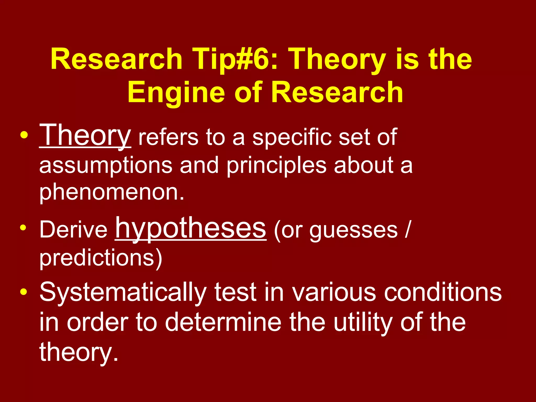 Develop a hypothesis or hypotheses A tentative and testable explanation(s) of the relationship between two (or more) events or variables Use the scientific method to design the study Process of research 