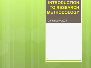 INTRODUCTION
TO RESEARCH
METHODOLOGY
29 January 2024
1
 