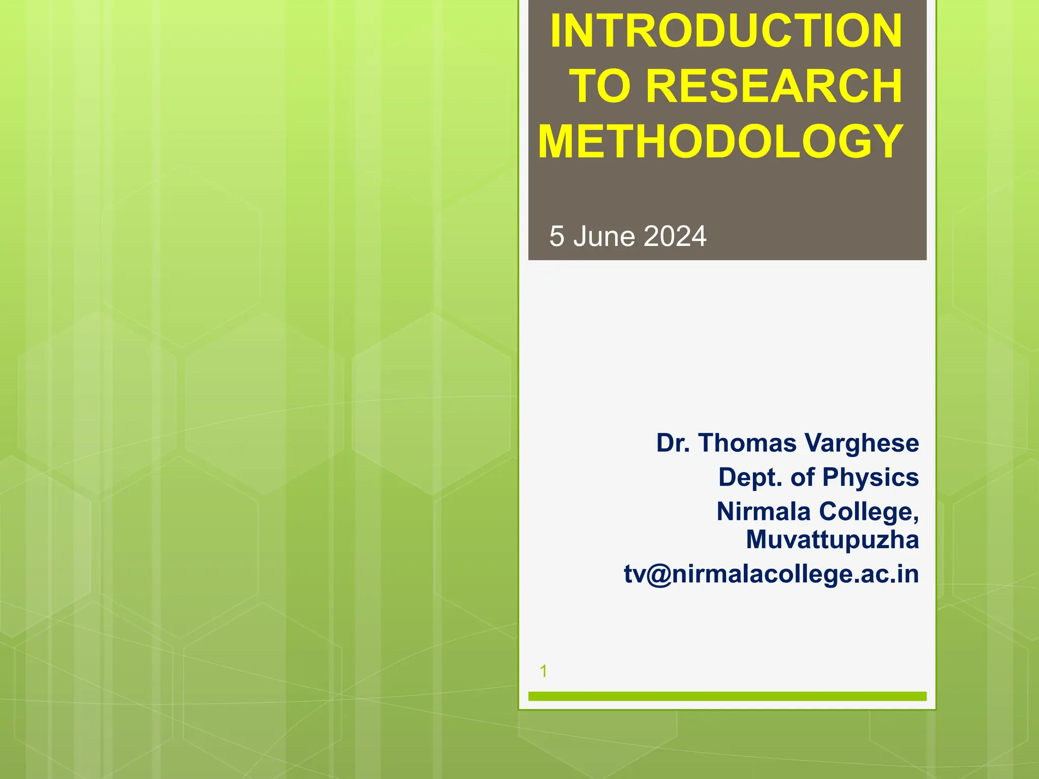 INTRODUCTION
TO RESEARCH
METHODOLOGY
Dr. Thomas Varghese
Dept. of Physics
Nirmala College,
Muvattupuzha
tv@nirmalacollege.ac.in
5 June 2024
1
 