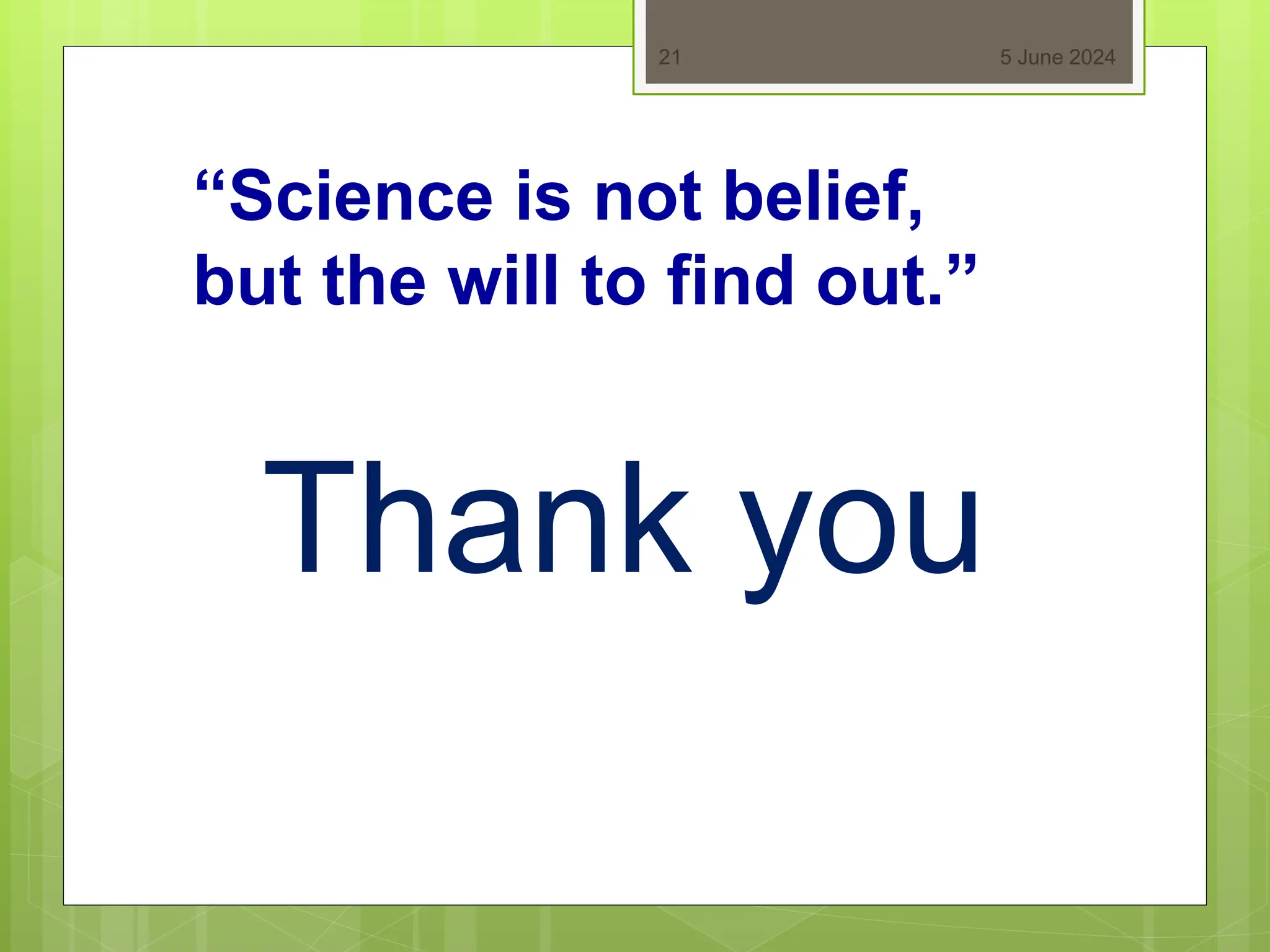 5 June 2024
21
Thank you
“Science is not belief,
but the will to find out.”
 