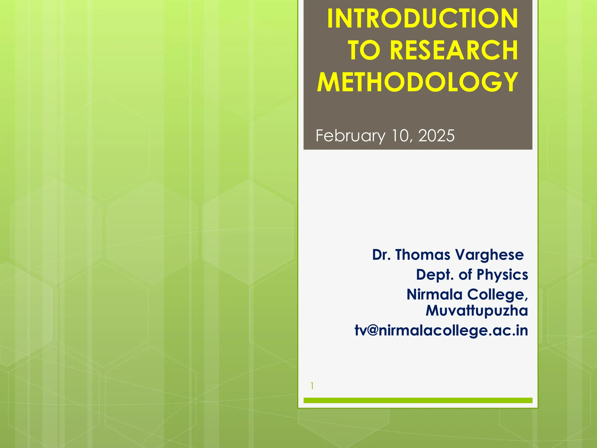INTRODUCTION
TO RESEARCH
METHODOLOGY
Dr. Thomas Varghese
Dept. of Physics
Nirmala College,
Muvattupuzha
tv@nirmalacollege.ac.in
February 10, 2025
1
 