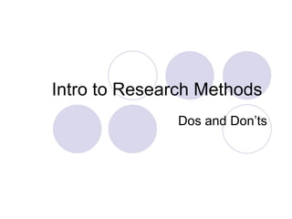 Intro to Research Methods  Dos and Don’ts 
