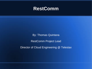RestComm




         By: Thomas Quintana

        RestComm Project Lead

Director of Cloud Engineering @ Telestax
 