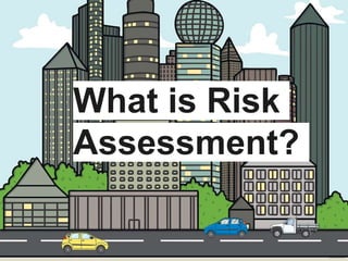 What is Risk
Assessment?
 