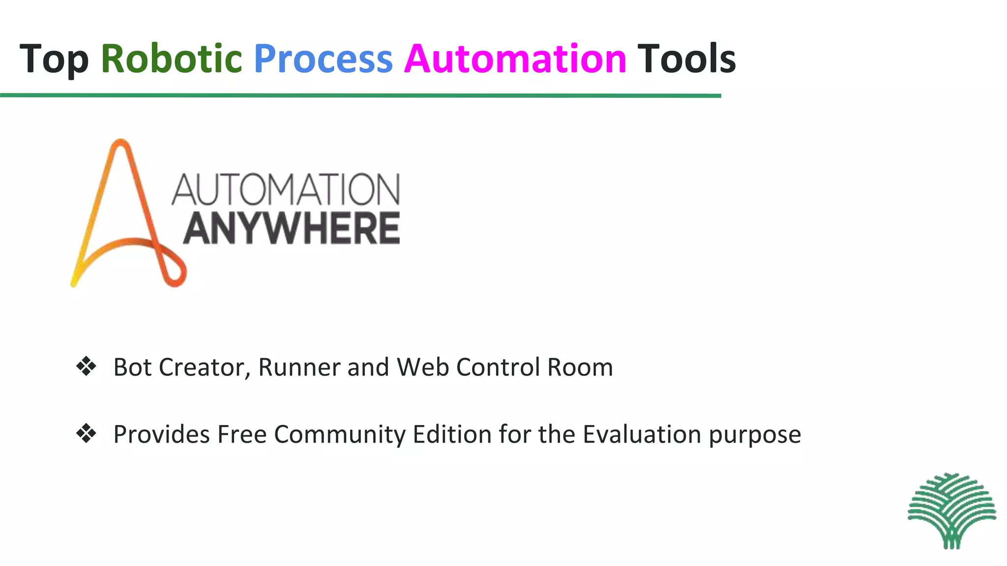 Top Robotic Process Automation Tools
❖ Bot Creator, Runner and Web Control Room
❖ Provides Free Community Edition for the Evaluation purpose
 