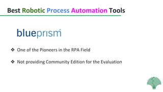 Best Robotic Process Automation Tools
❖ One of the Pioneers in the RPA Field
❖ Not providing Community Edition for the Evaluation
 