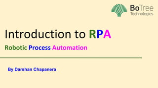 Introduction to RPA
Robotic Process Automation
By Darshan Chapanera
 