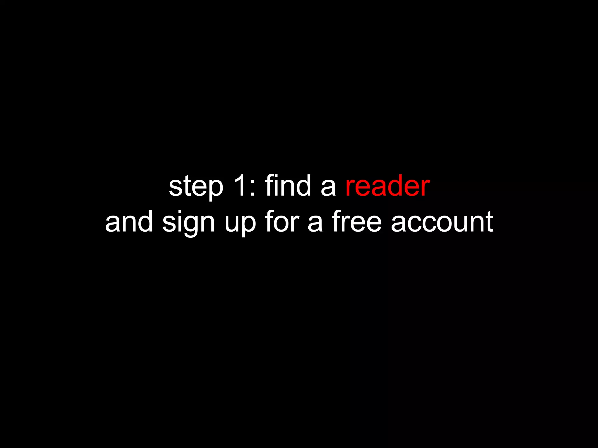 step 1: find a  reader and sign up for a free account 