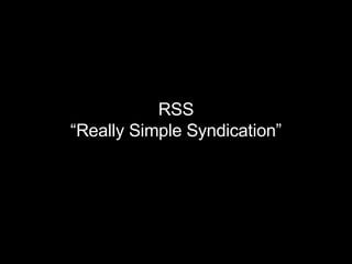 RSS “Really Simple Syndication” 