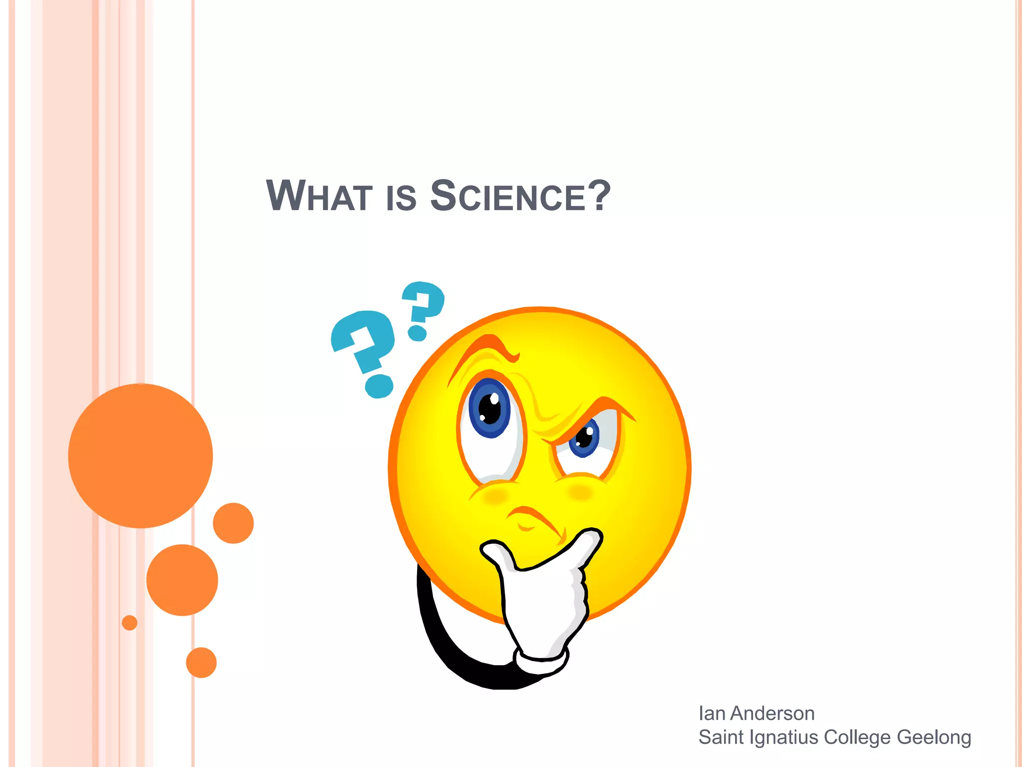 WHAT IS SCIENCE?

Ian Anderson
Saint Ignatius College Geelong

 