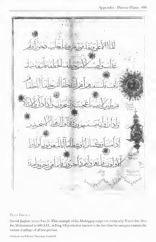 Appendix - Picture Plates 409 
£!^&^s^il;- 
I 
Pi_ 1 1 Pi i  i  
Somali Stuifanl. verses X to 30. This example ofthe Mllhaqqaq script was written by 'Umar ihn 'Alee 
ihn Muhammad in 601) A.I I., in Iraq. Of particular interest is the lact that the margins contain the 
variant readings of all ten qirdaat. 
(Turkish .tin! Islamic Museum, Im.iiiIhiI) 
 