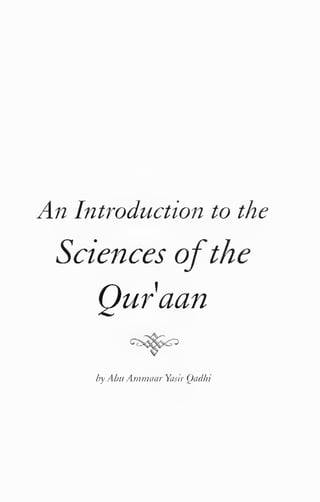 An Introduction to the 
Sciences ofthe 
Quraan 
by Abu Ammaar Yasir Qadhi 
 