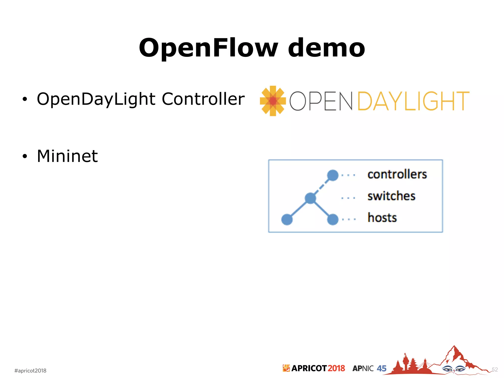 2018#apricot2018 45
OpenFlow demo
• OpenDayLight Controller
• Mininet
52
 