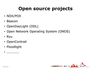 2018#apricot2018 45
Open source projects
29
• NOX/POX
• Beacon
• OpenDayLight (ODL)
• Open Network Operating System (ONOS)
• Ryu
• OpenContrail
• Floodlight
• ……………
 