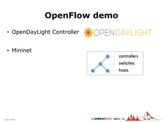 2018#apricot2018 45
OpenFlow demo
• OpenDayLight Controller
• Mininet
52
 
