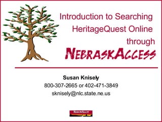 Susan Knisely 800-307-2665 or 402-471-3849 [email_address] Introduction to Searching  HeritageQuest Online  through 