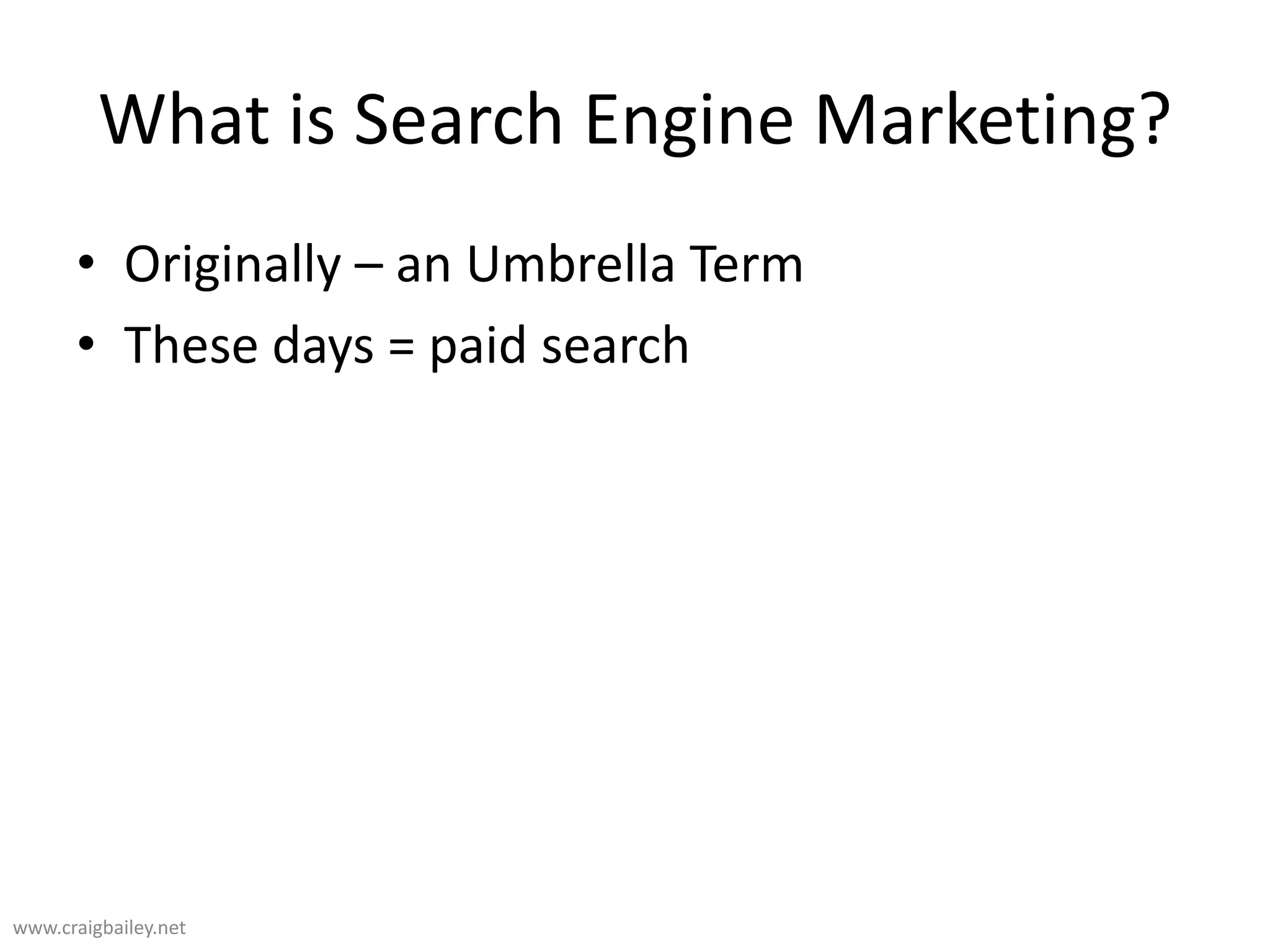 What is Search Engine Marketing?www.craigbailey.net Originally – an Umbrella TermThese days = paid search