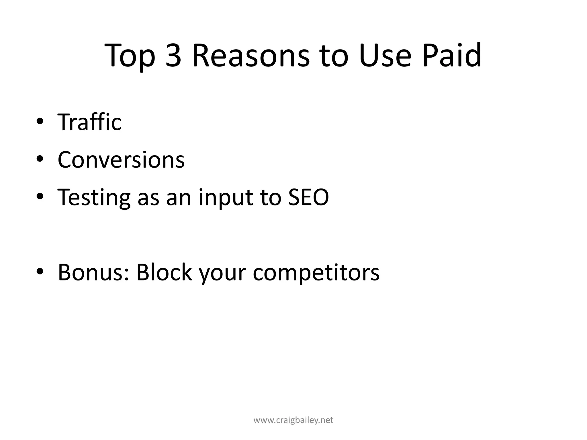 Top 3 Reasons to Use PaidTrafficConversionsTesting as an input to SEOBonus: Block your competitorswww.craigbailey.net 