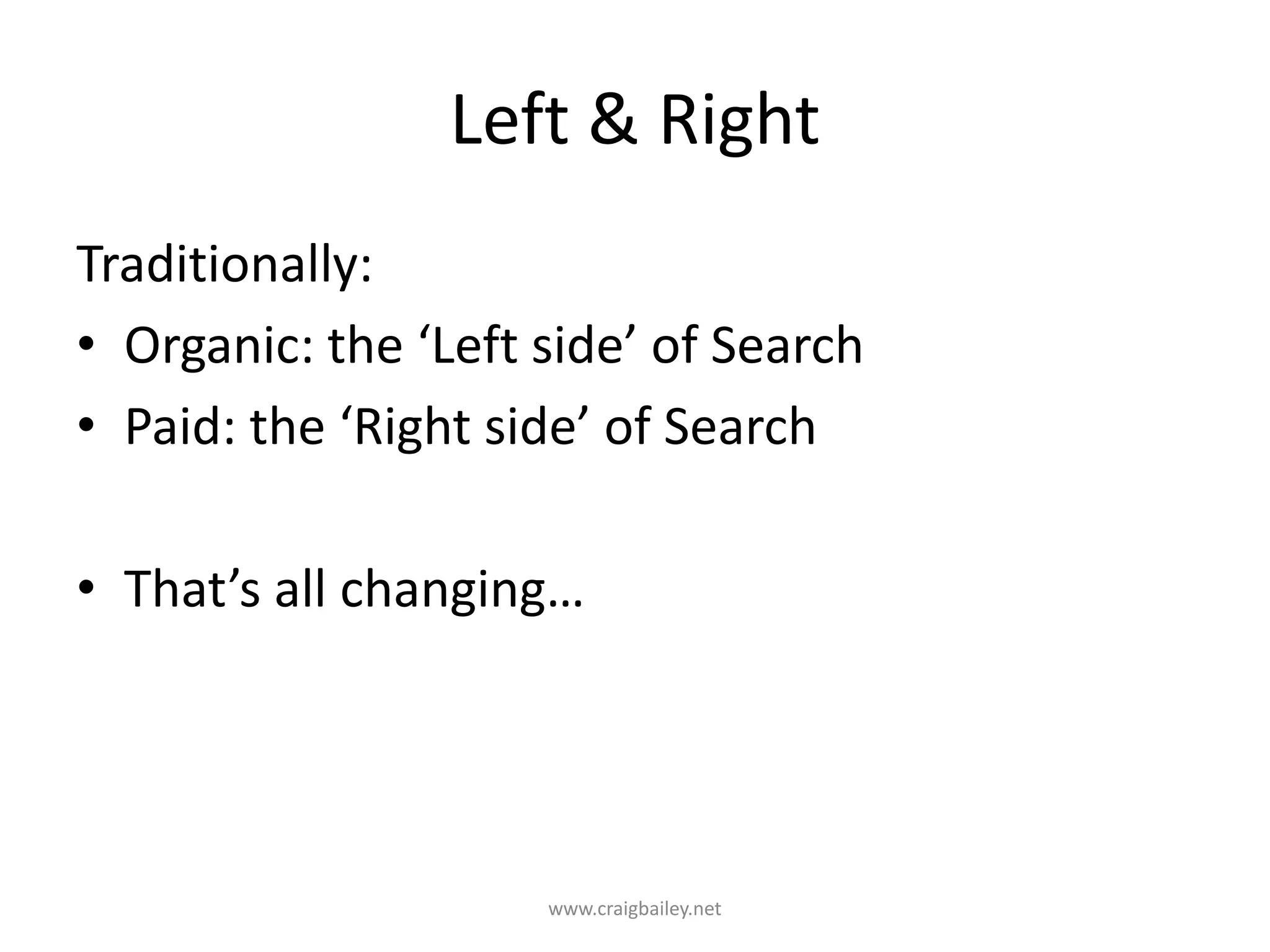 Left & RightTraditionally:Organic: the ‘Left side’ of SearchPaid: the ‘Right side’ of SearchThat’s all changing…www.craigbailey.net 