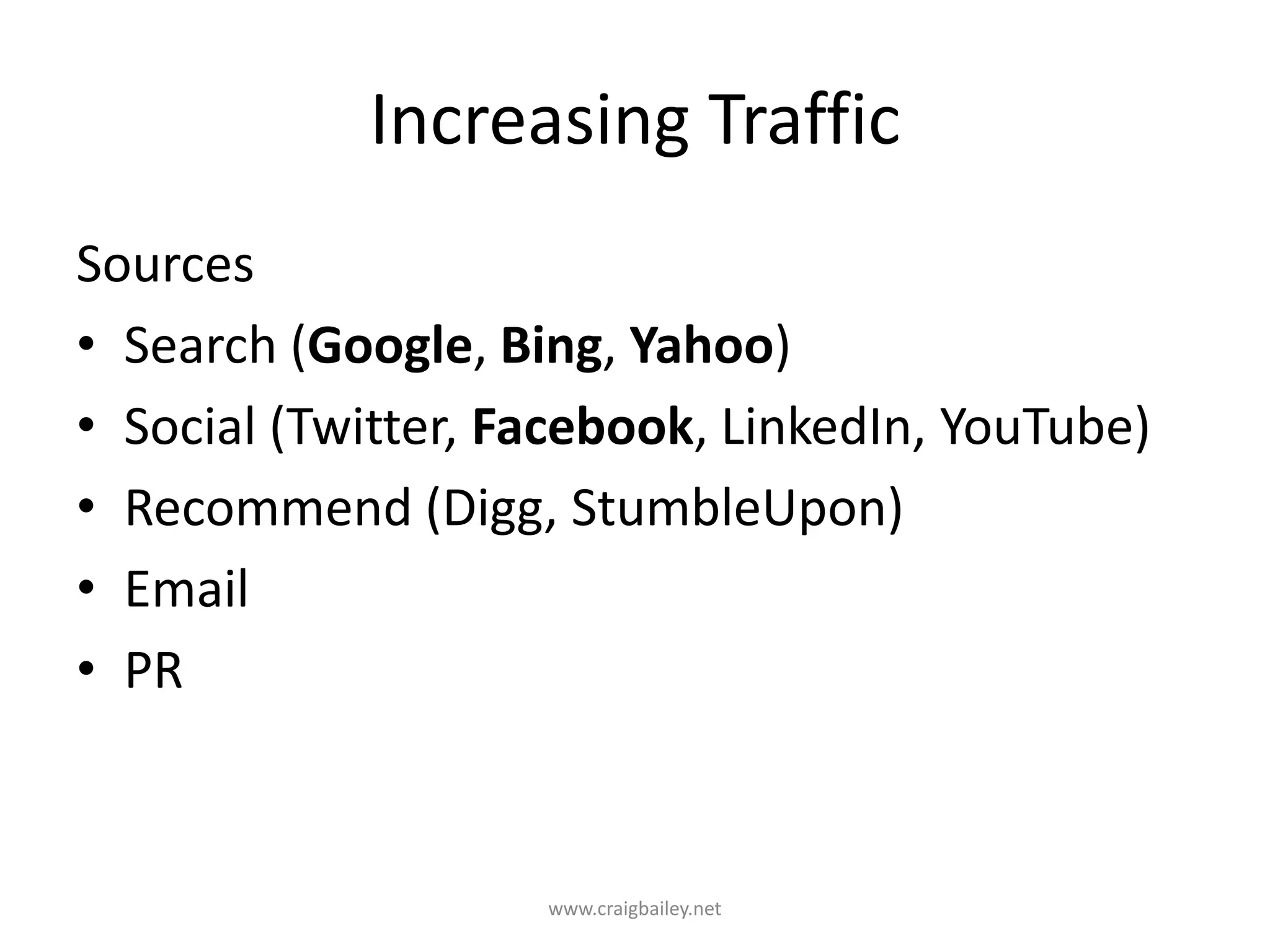 Increasing TrafficSourcesSearch (Google, Bing, Yahoo)Social (Twitter, Facebook, LinkedIn, YouTube)Recommend (Digg, StumbleUpon)EmailPRwww.craigbailey.net 