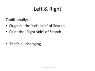 Left & RightTraditionally:Organic: the ‘Left side’ of SearchPaid: the ‘Right side’ of SearchThat’s all changing…www.craigbailey.net 