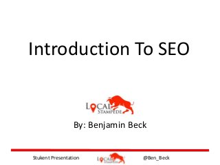 @Ben_BeckStukent Presentation
Introduction To SEO
By: Benjamin Beck
 