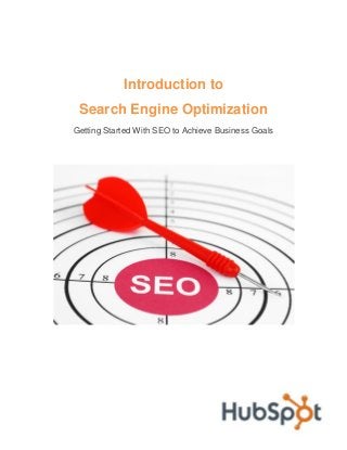 Introduction to
Search Engine Optimization
Getting Started With SEO to Achieve Business Goals
 