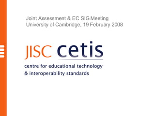 Joint Assessment & EC SIG Meeting University of Cambridge, 19 February 2008 