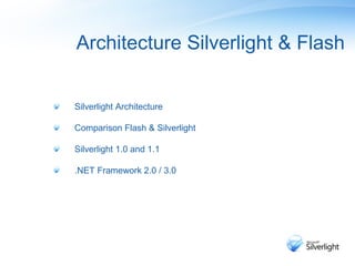 Architecture Silverlight & Flash  <ul><li>Silverlight Architecture </li></ul><ul><li>Comparison Flash & Silverlight </li><...
