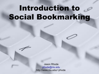 Introduction to Social Bookmarking Jason Rhode [email_address] http://www.niu.edu/~jrhode  