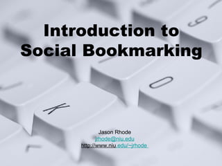 Introduction to Social Bookmarking Jason Rhode [email_address] http://www.niu .edu/~jrhode   