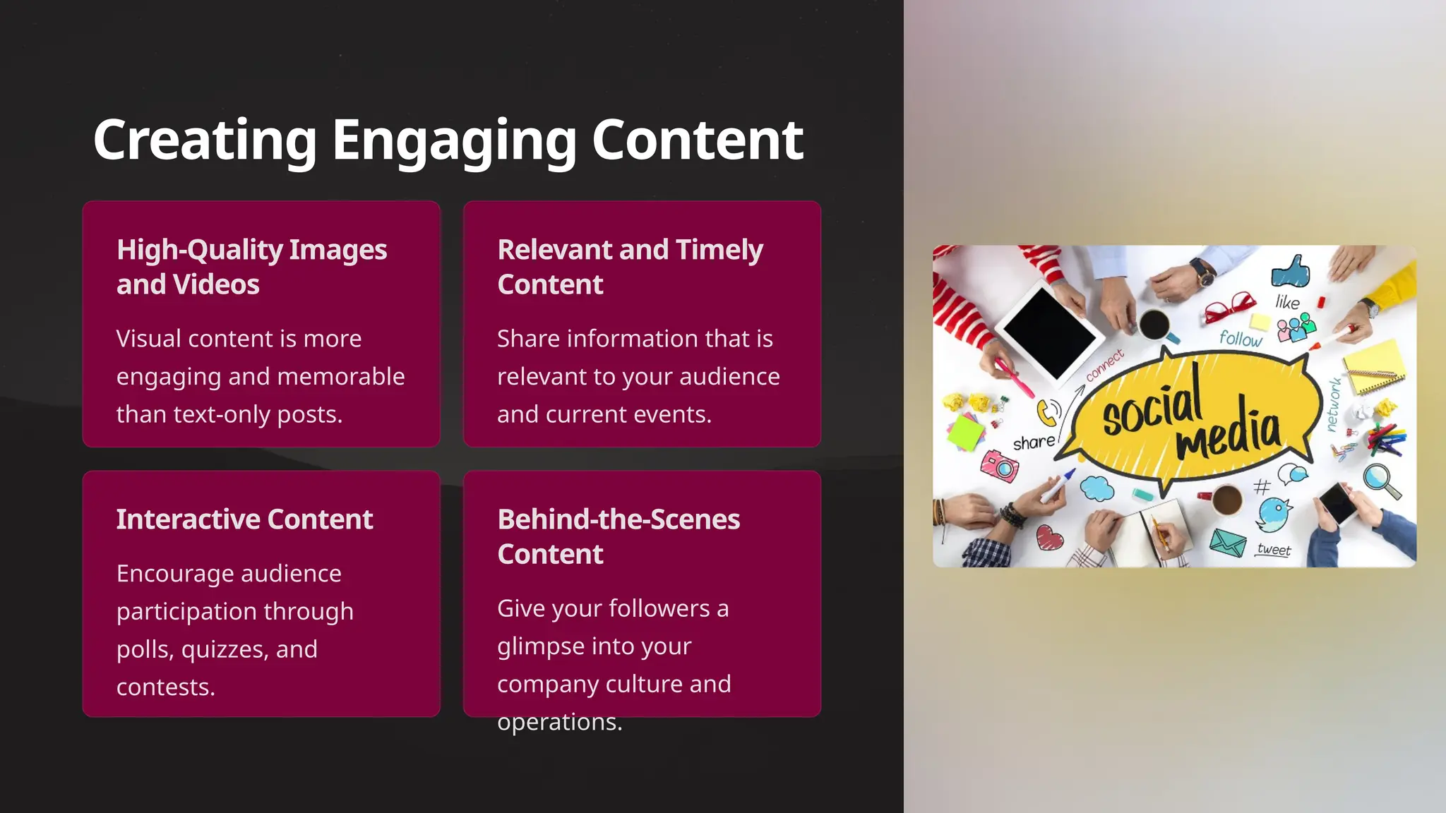 Creating Engaging Content
High-Quality Images
and Videos
Visual content is more
engaging and memorable
than text-only posts.
Relevant and Timely
Content
Share information that is
relevant to your audience
and current events.
Interactive Content
Encourage audience
participation through
polls, quizzes, and
contests.
Behind-the-Scenes
Content
Give your followers a
glimpse into your
company culture and
operations.
 