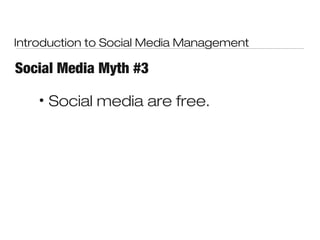 Introduction to Social Media Management

Social Media Myth #3

    •   Social media are free.
 