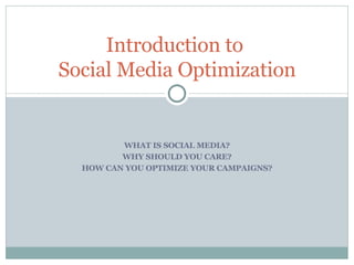 WHAT IS SOCIAL MEDIA? WHY SHOULD YOU CARE? HOW CAN YOU OPTIMIZE YOUR CAMPAIGNS? Introduction to  Social Media Optimization 