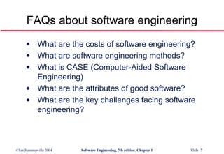 FAQs about software engineering What are the costs of software engineering? What are software engineering methods? What is CASE (Computer-Aided Software Engineering) What are the attributes of good software? What are the key challenges facing software engineering? 