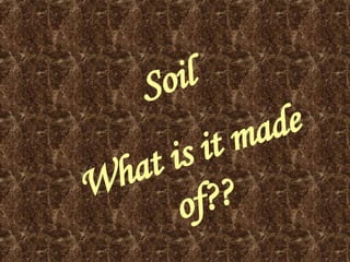 Soil What is it made of?? 