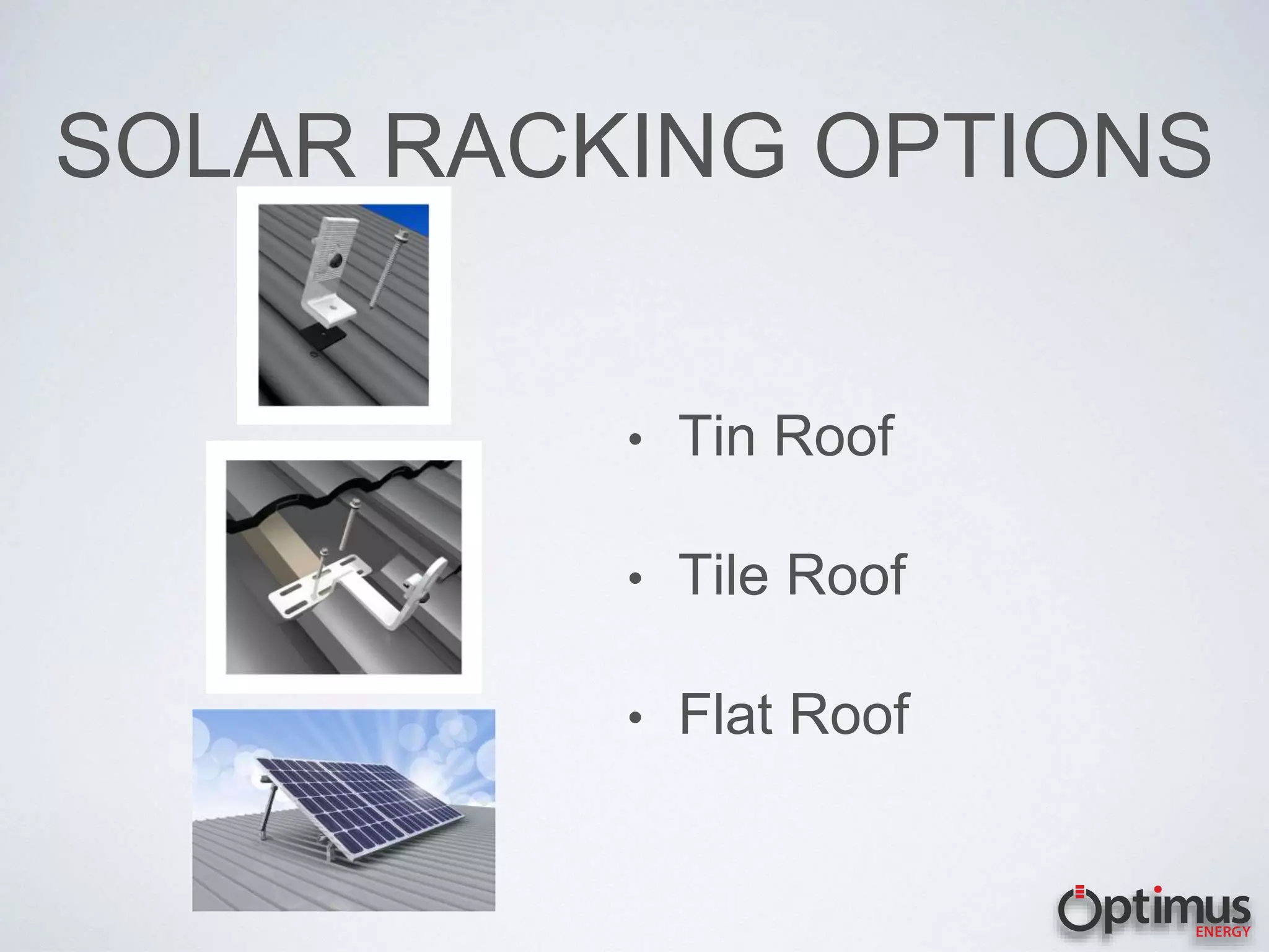 SOLAR RACKING OPTIONS
• Tin Roof
• Tile Roof
• Flat Roof
 