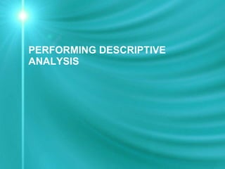 PERFORMING DESCRIPTIVE ANALYSIS 