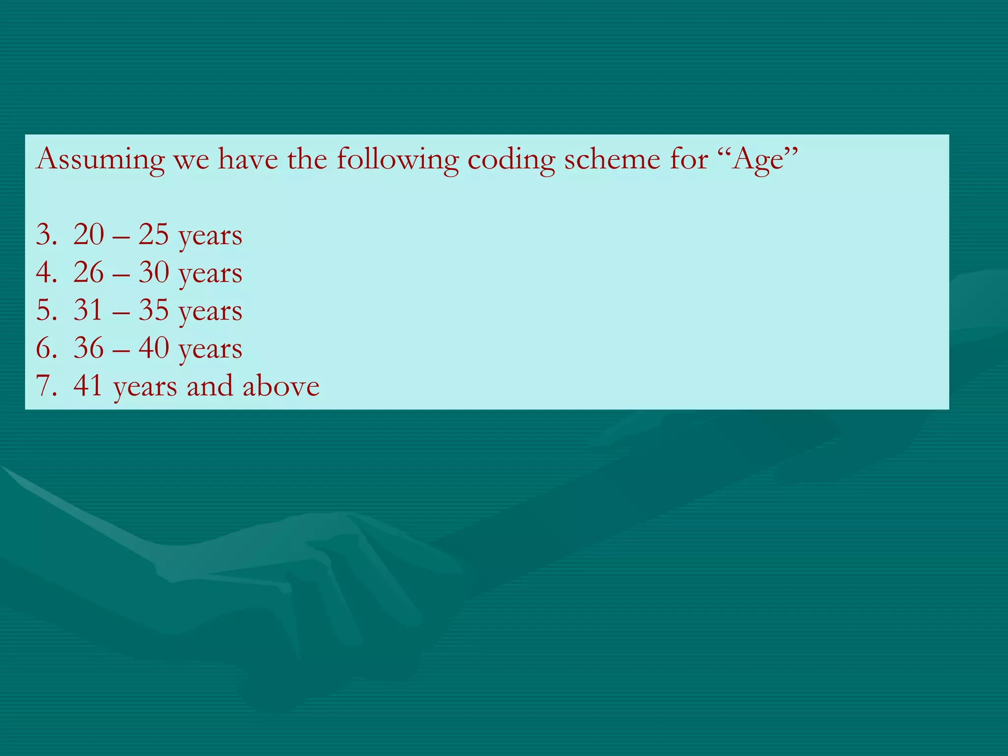 Assuming we have the following coding scheme for “Age” 20 – 25 years 26 – 30 years 31 – 35 years 36 – 40 years 41 years and above 