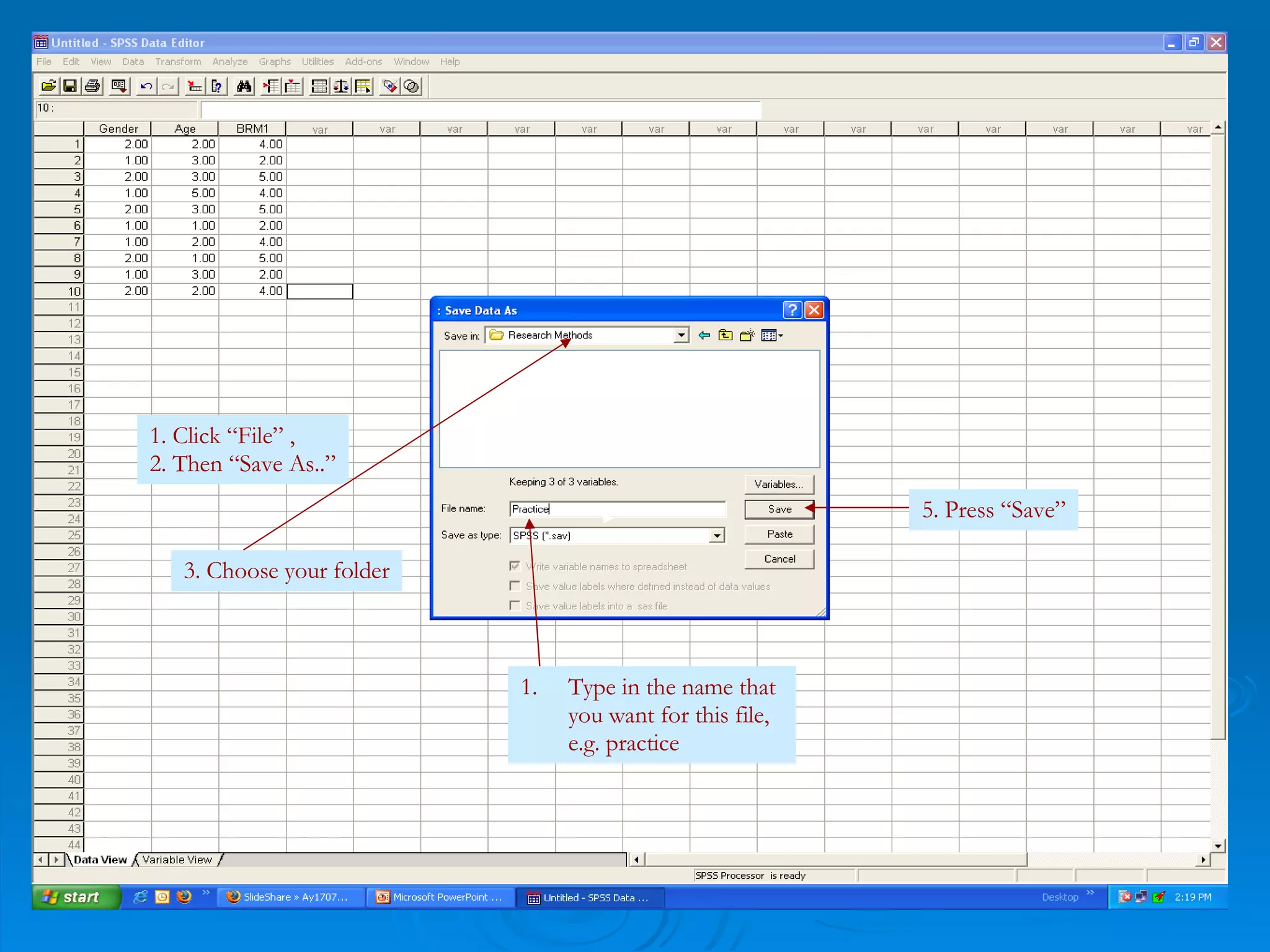 1. Click “File” , 2. Then “Save As..” 3. Choose your folder Type in the name that you want for this file, e.g. practice 5. Press “Save” 