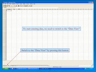 Switch to the “Data View” by pressing this button To start entering data, we need to switch to the “Data View” 