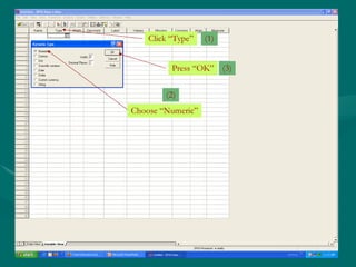 Click “Type” Choose “Numeric” (1) (2) Press “OK” (3) 