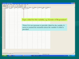 Type a label for this variable, e.g. Gender of Respondent* *Note: It is not necessary to provide a label for the variable. It serves to remind the researcher about the variable if a label is provided 