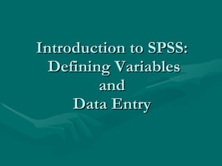Introduction to SPSS:  Defining Variables and Data Entry 