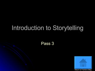 Introduction to Storytelling Pass 3 Return to Frankie’s Blog 