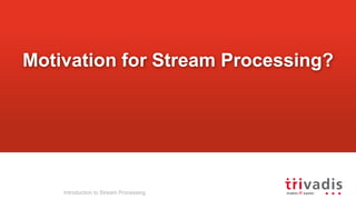 Motivation for Stream Processing?
Introduction to Stream Processing
 