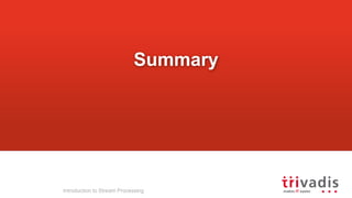 Summary
Introduction to Stream Processing
 
