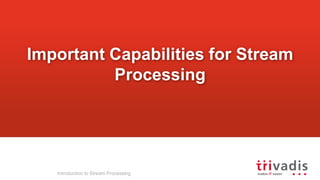 Introduction to Stream Processing
Important Capabilities for Stream
Processing
 
