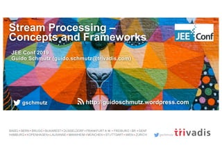 gschmutz
Stream Processing –
Concepts and Frameworks
JEE Conf 2019
Guido Schmutz (guido.schmutz@trivadis.com)
gschmutz http://guidoschmutz.wordpress.com
 