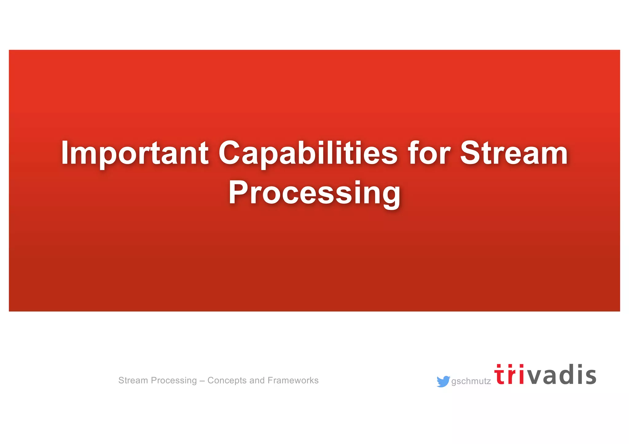 gschmutzStream Processing – Concepts and Frameworks
Important Capabilities for Stream
Processing
 